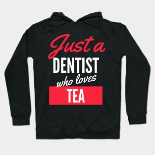 Just A Dentist Who Loves Tea - Gift For Men, Women, Tea Lover Hoodie